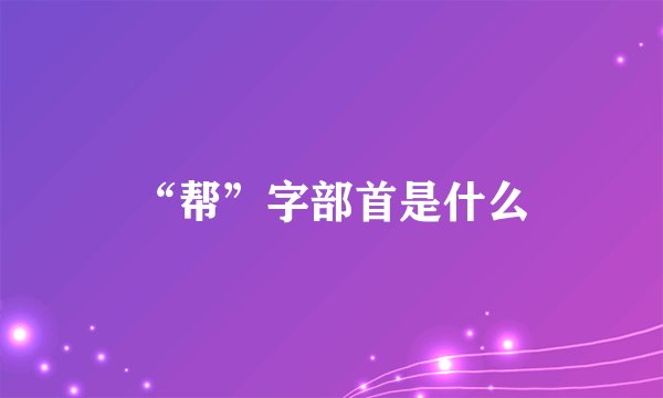 “帮”字部首是什么