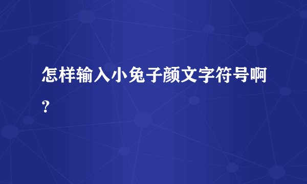 怎样输入小兔子颜文字符号啊？