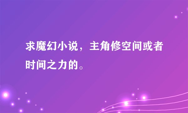 求魔幻小说，主角修空间或者时间之力的。