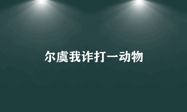 尔虞我诈打一动物