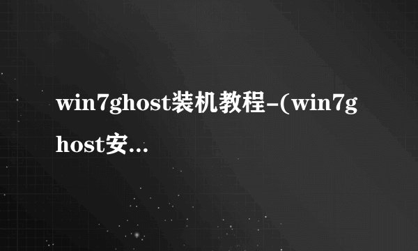 win7ghost装机教程-(win7ghost安装教程)