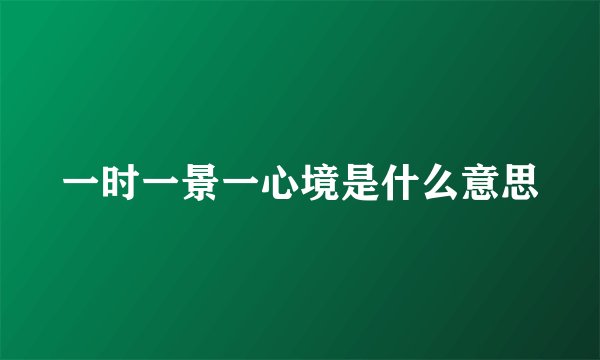 一时一景一心境是什么意思