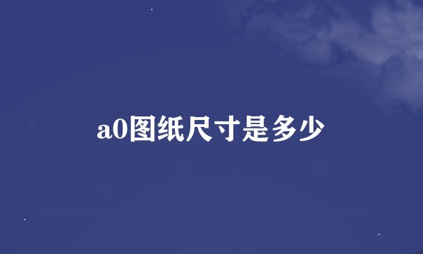 a0图纸尺寸是多少