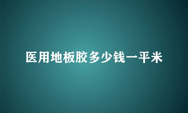 医用地板胶多少钱一平米