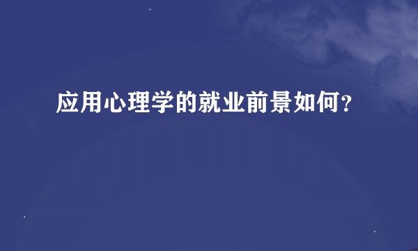 应用心理学的就业前景如何？