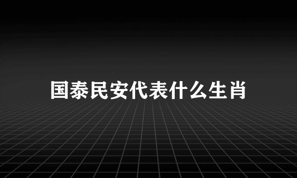 国泰民安代表什么生肖