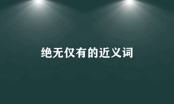 绝无仅有的近义词