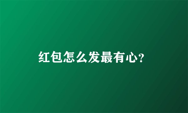 红包怎么发最有心？