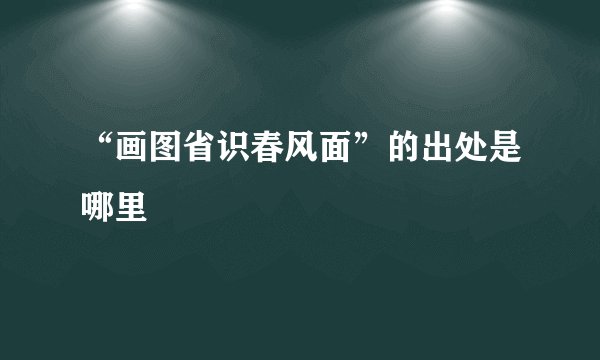 “画图省识春风面”的出处是哪里