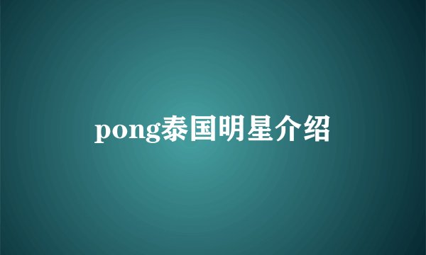 pong泰国明星介绍