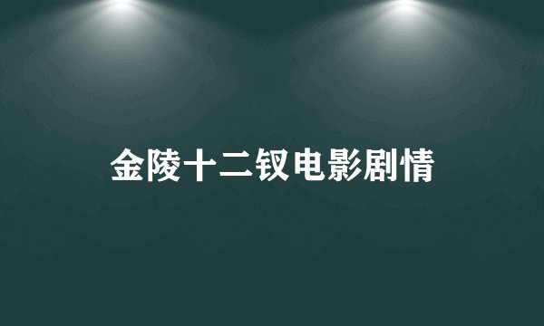 金陵十二钗电影剧情