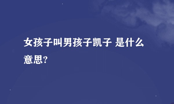 女孩子叫男孩子凯子 是什么意思?