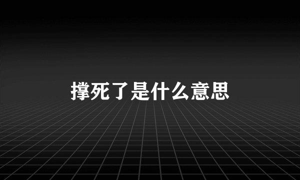 撑死了是什么意思