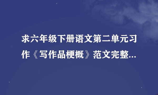 求六年级下册语文第二单元习作《写作品梗概》范文完整版网盘链接获取