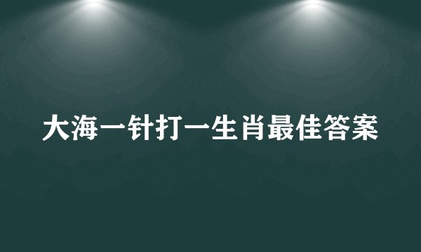 大海一针打一生肖最佳答案