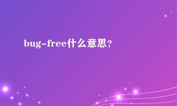 bug-free什么意思？