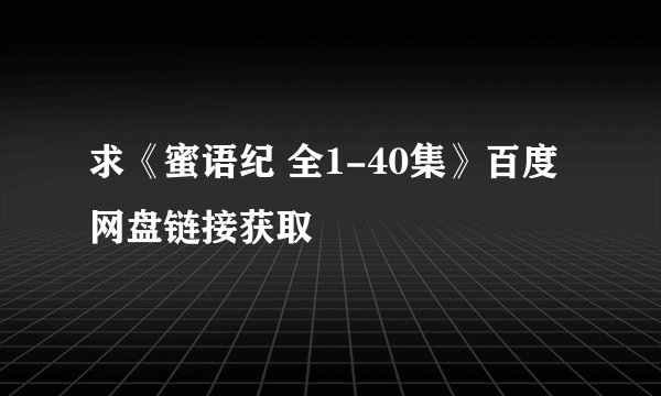 求《蜜语纪 全1-40集》百度网盘链接获取