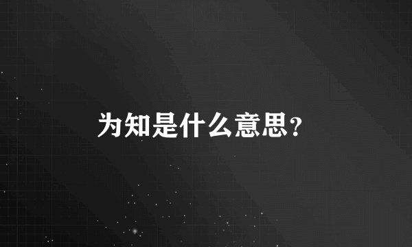 为知是什么意思？