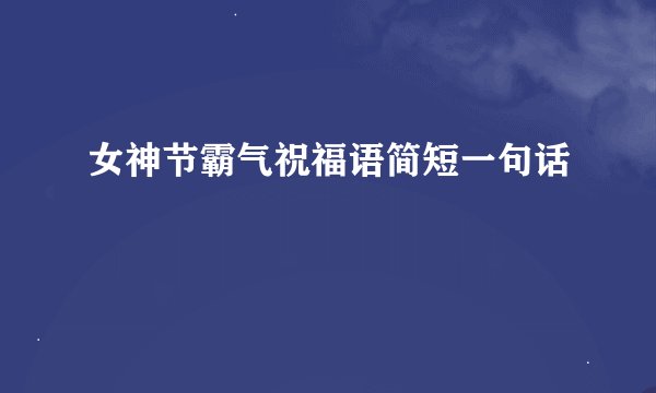 女神节霸气祝福语简短一句话