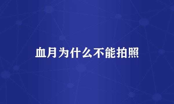 血月为什么不能拍照