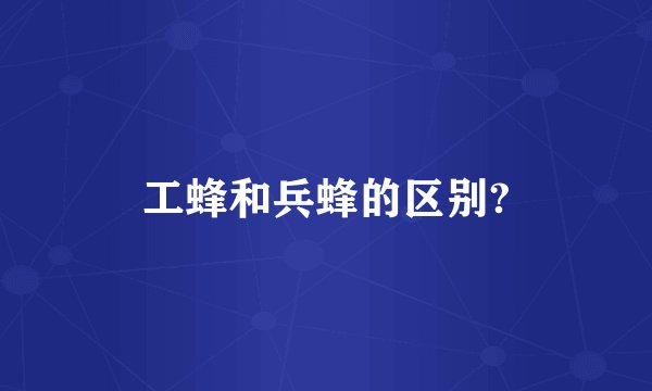 工蜂和兵蜂的区别?