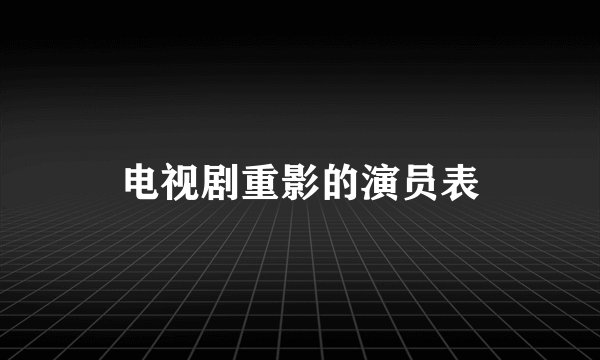 电视剧重影的演员表