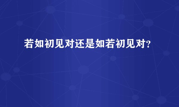 若如初见对还是如若初见对？
