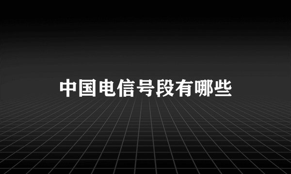 中国电信号段有哪些