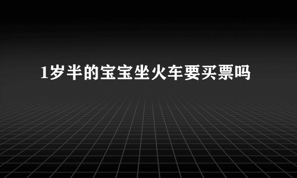 1岁半的宝宝坐火车要买票吗