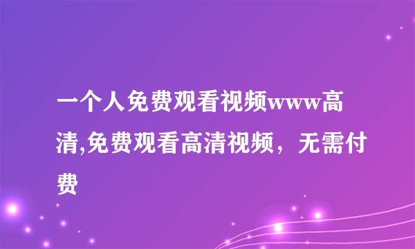 一个人免费观看视频www高清,免费观看高清视频,无需付费