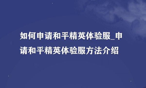 如何申请和平精英体验服_申请和平精英体验服方法介绍