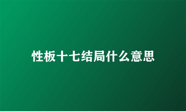 性板十七结局什么意思