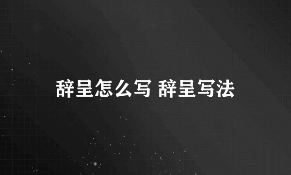 辞呈怎么写 辞呈写法