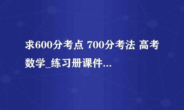 求600分考点 700分考法 高考数学_练习册课件网盘链接下载