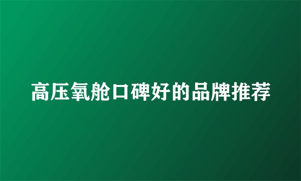 高压氧舱口碑好的品牌推荐