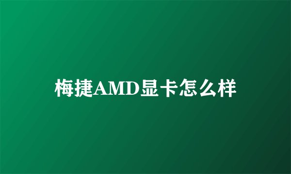梅捷AMD显卡怎么样