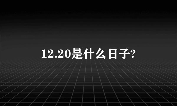 12.20是什么日子?
