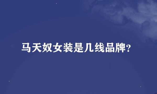 马天奴女装是几线品牌？