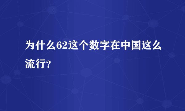 为什么62这个数字在中国这么流行？