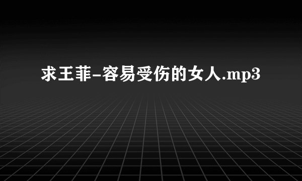 求王菲-容易受伤的女人.mp3