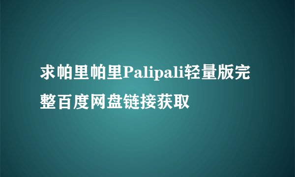 求帕里帕里Palipali轻量版完整百度网盘链接获取