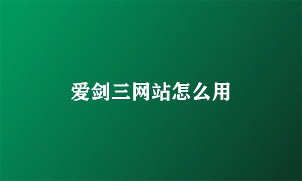 爱剑三网站怎么用