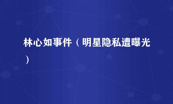 林心如事件(明星隐私遭曝光)