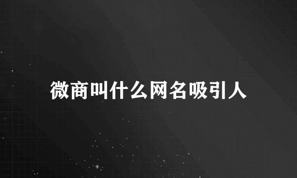 微商叫什么网名吸引人