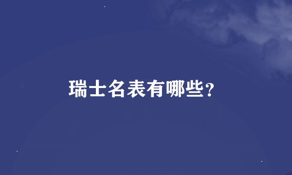 瑞士名表有哪些？