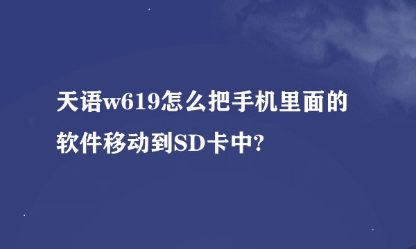 天语w619怎么把手机里面的软件移动到SD卡中?