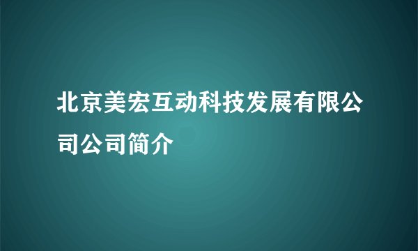 北京美宏互动科技发展有限公司公司简介