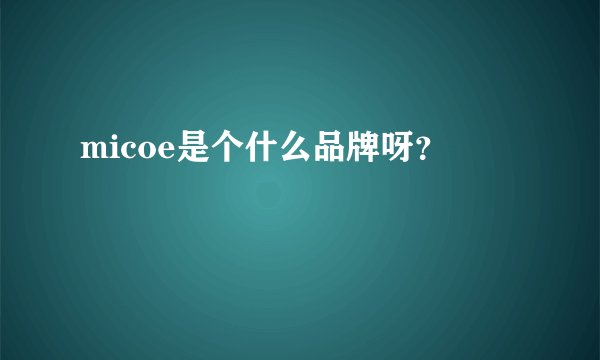 micoe是个什么品牌呀？