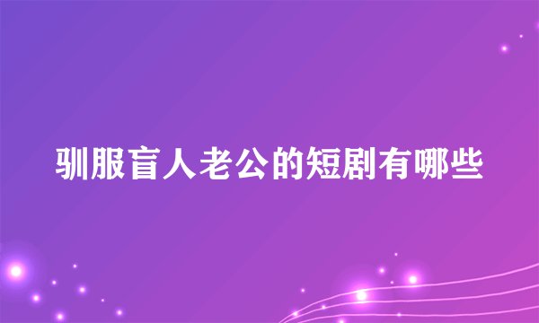 驯服盲人老公的短剧有哪些