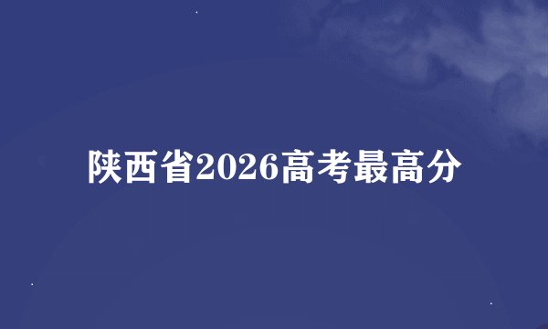 陕西省2026高考最高分